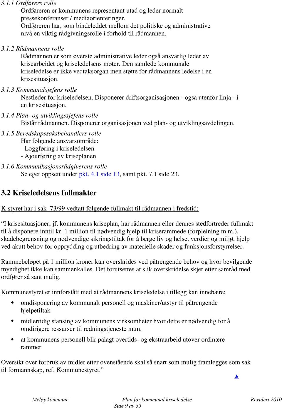 2 Rådmannens rolle Rådmannen er som øverste administrative leder også ansvarlig leder av krisearbeidet og kriseledelsens møter.