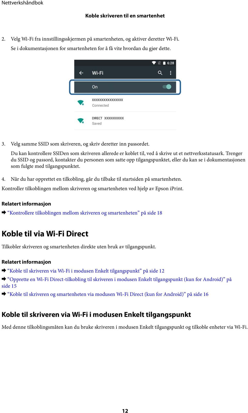 Trenger du SSID og passord, kontakter du personen som satte opp tilgangspunktet, eller du kan se i dokumentasjonen som fulgte med tilgangspunktet. 4.