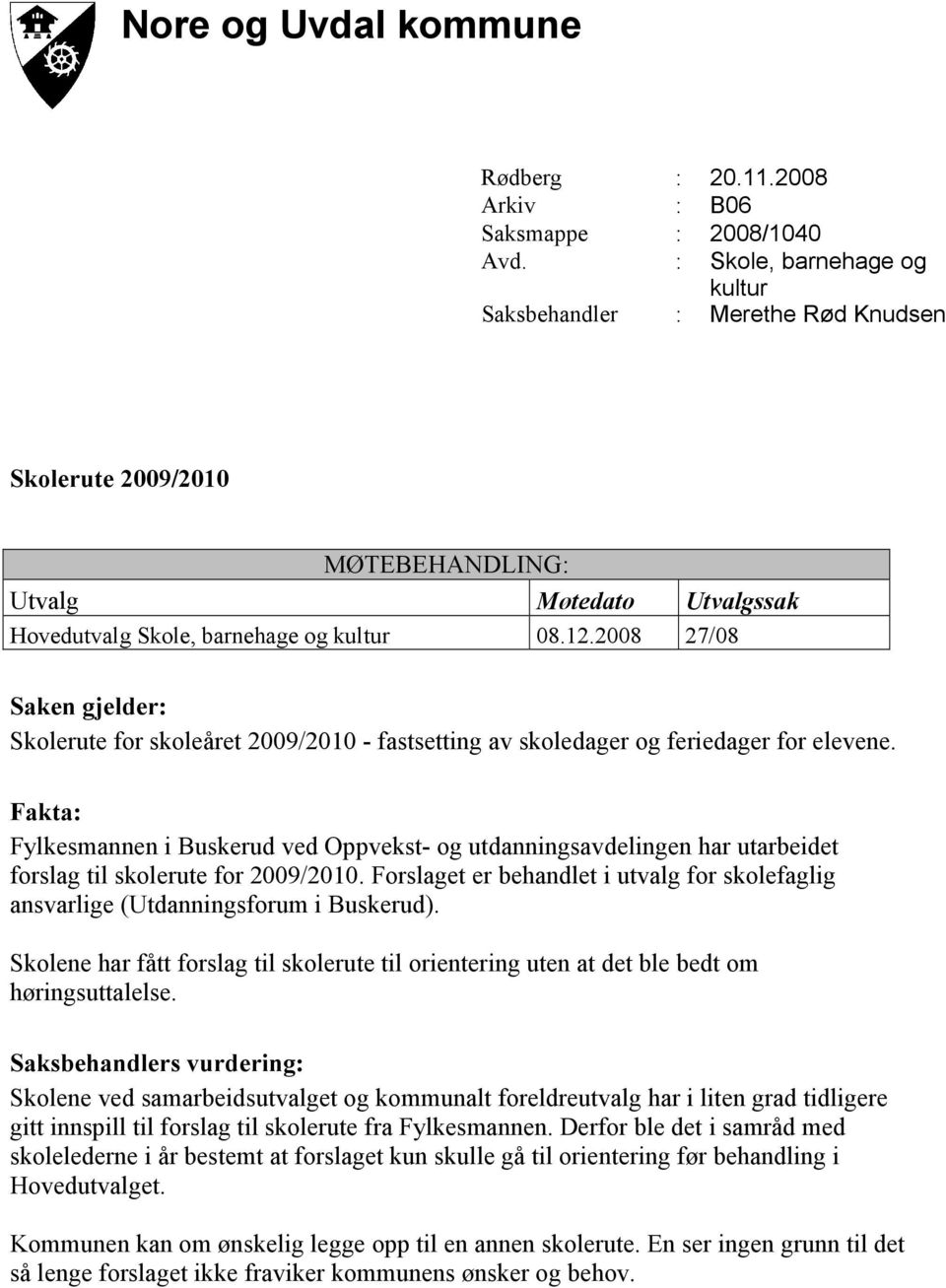 2008 27/08 Saken gjelder: Skolerute for skoleåret 2009/2010 - fastsetting av skoledager og feriedager for elevene.