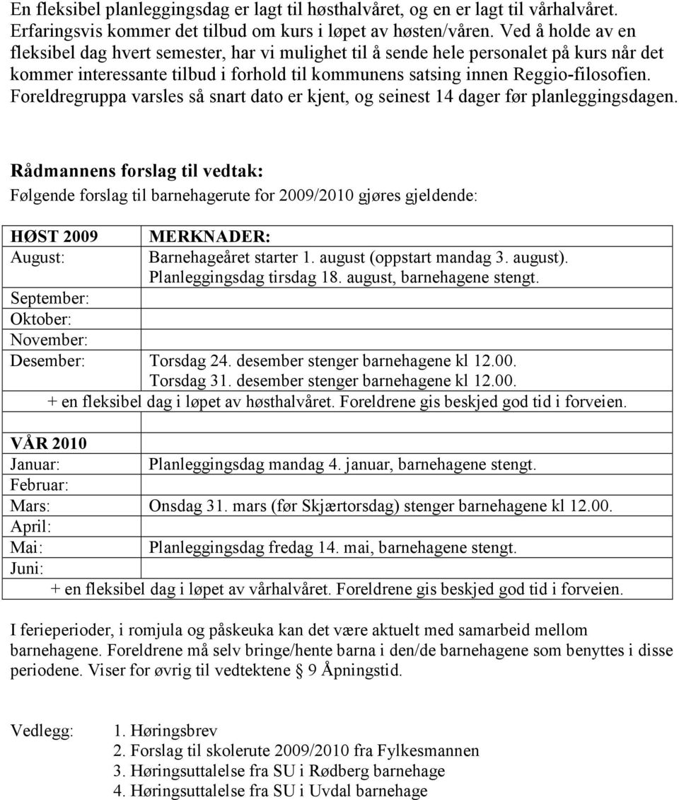 Foreldregruppa varsles så snart dato er kjent, og seinest 14 dager før planleggingsdagen.