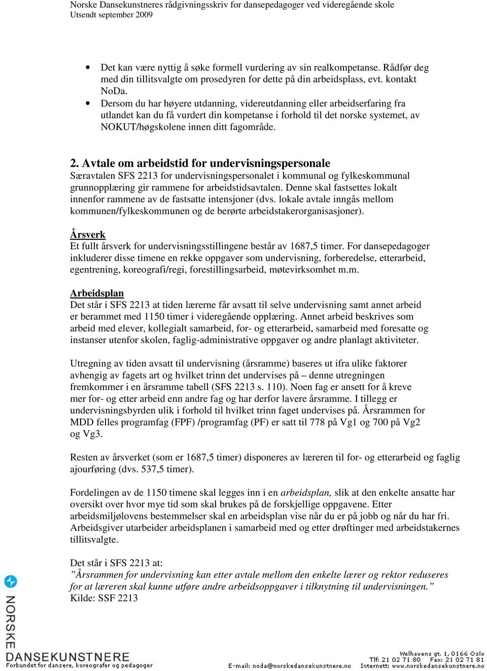 Avtale om arbeidstid for undervisningspersonale Særavtalen SFS 2213 for undervisningspersonalet i kommunal og fylkeskommunal grunnopplæring gir rammene for arbeidstidsavtalen.