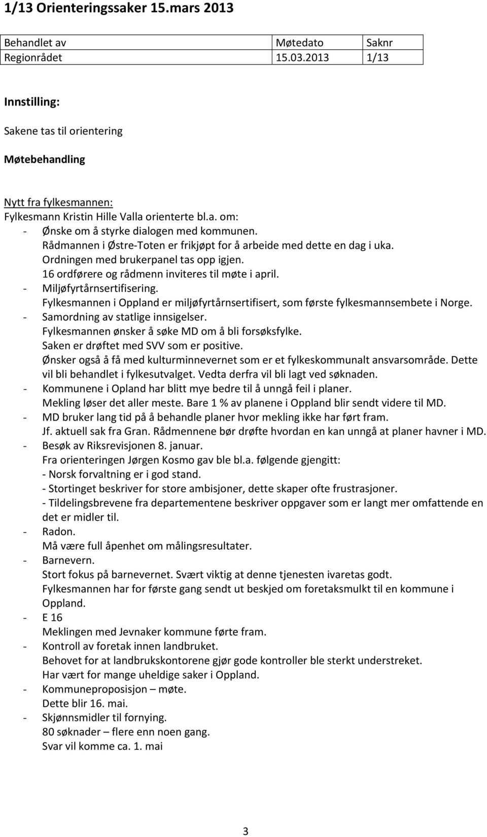 Fylkesmannen i Oppland er miljøfyrtårnsertifisert, som første fylkesmannsembete i Norge. - Samordning av statlige innsigelser. Fylkesmannen ønsker å søke MD om å bli forsøksfylke.