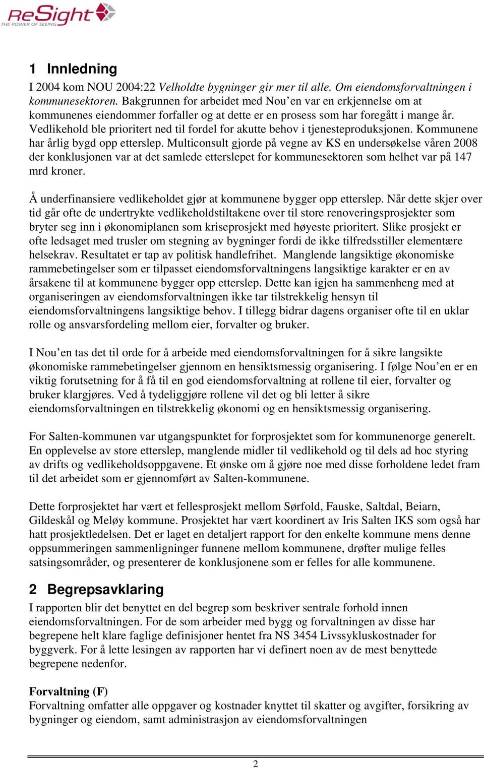 Vedlikehold ble prioritert ned til fordel for akutte behov i tjenesteproduksjonen. Kommunene har årlig bygd opp etterslep.