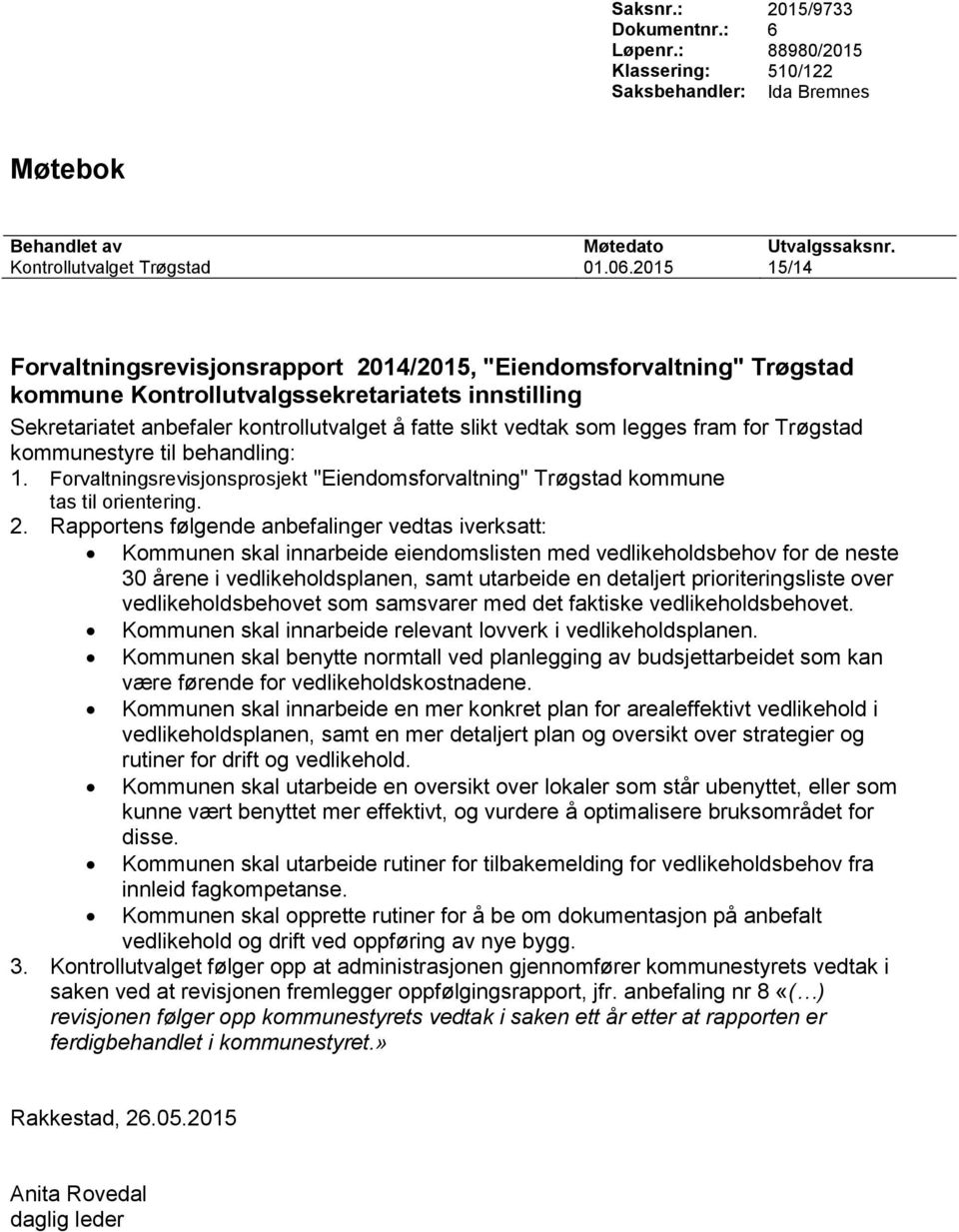 behandling: 1. Forvaltningsrevisjonsprosjekt "Eiendomsforvaltning" Trøgstad kommune tas til orientering. 2.