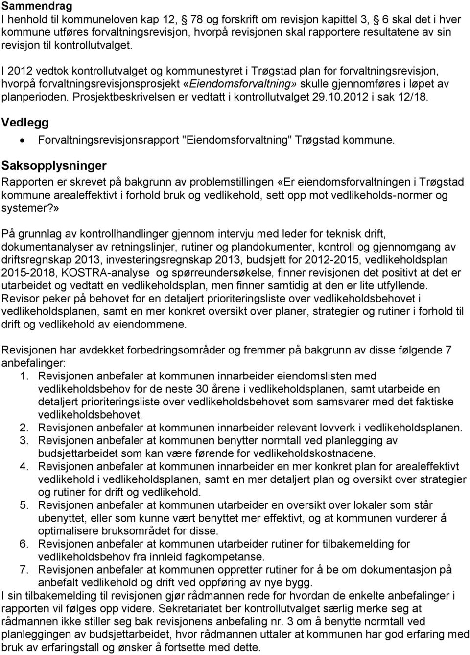 I 2012 vedtok kontrollutvalget og kommunestyret i Trøgstad plan for forvaltningsrevisjon, hvorpå forvaltningsrevisjonsprosjekt «Eiendomsforvaltning» skulle gjennomføres i løpet av planperioden.