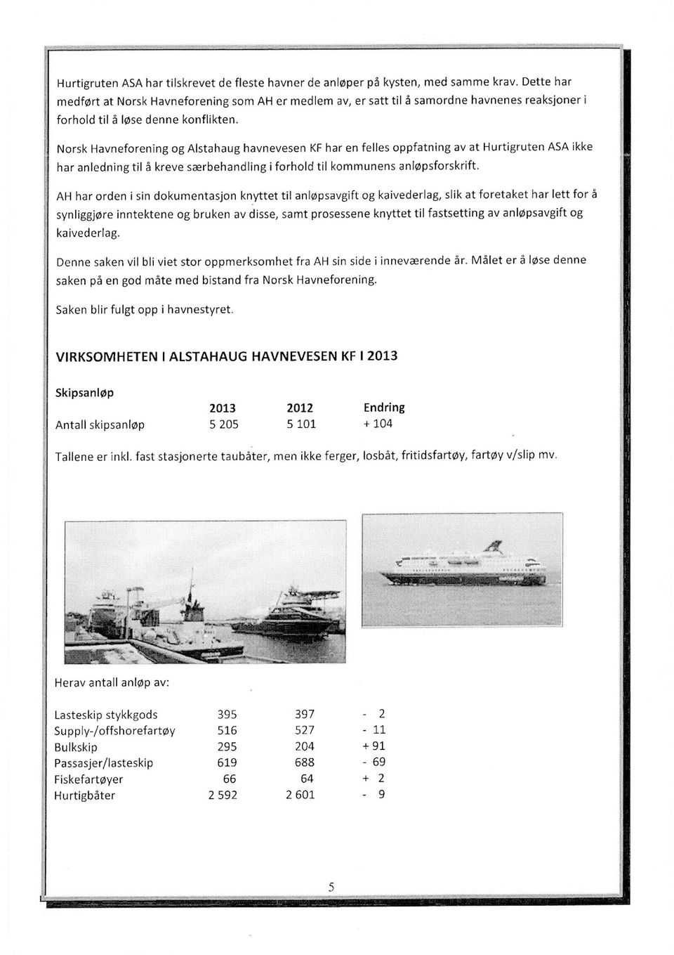 Norsk Havneforenng og Astahaug havnevesen KF har en fees oppfatnng av at Hurtgruten ASA kke har anednng t å kreve særbehandng forhod t kommunens anøpsforskrft.