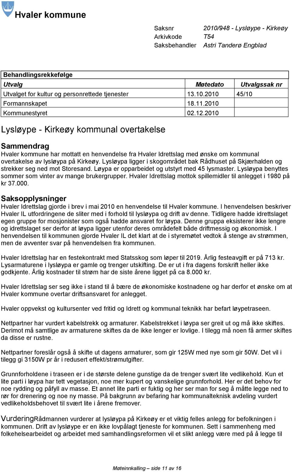 2010 Lysløype - Kirkeøy kommunal overtakelse Sammendrag Hvaler kommune har mottatt en henvendelse fra Hvaler Idrettslag med ønske om kommunal overtakelse av lysløypa på Kirkeøy.