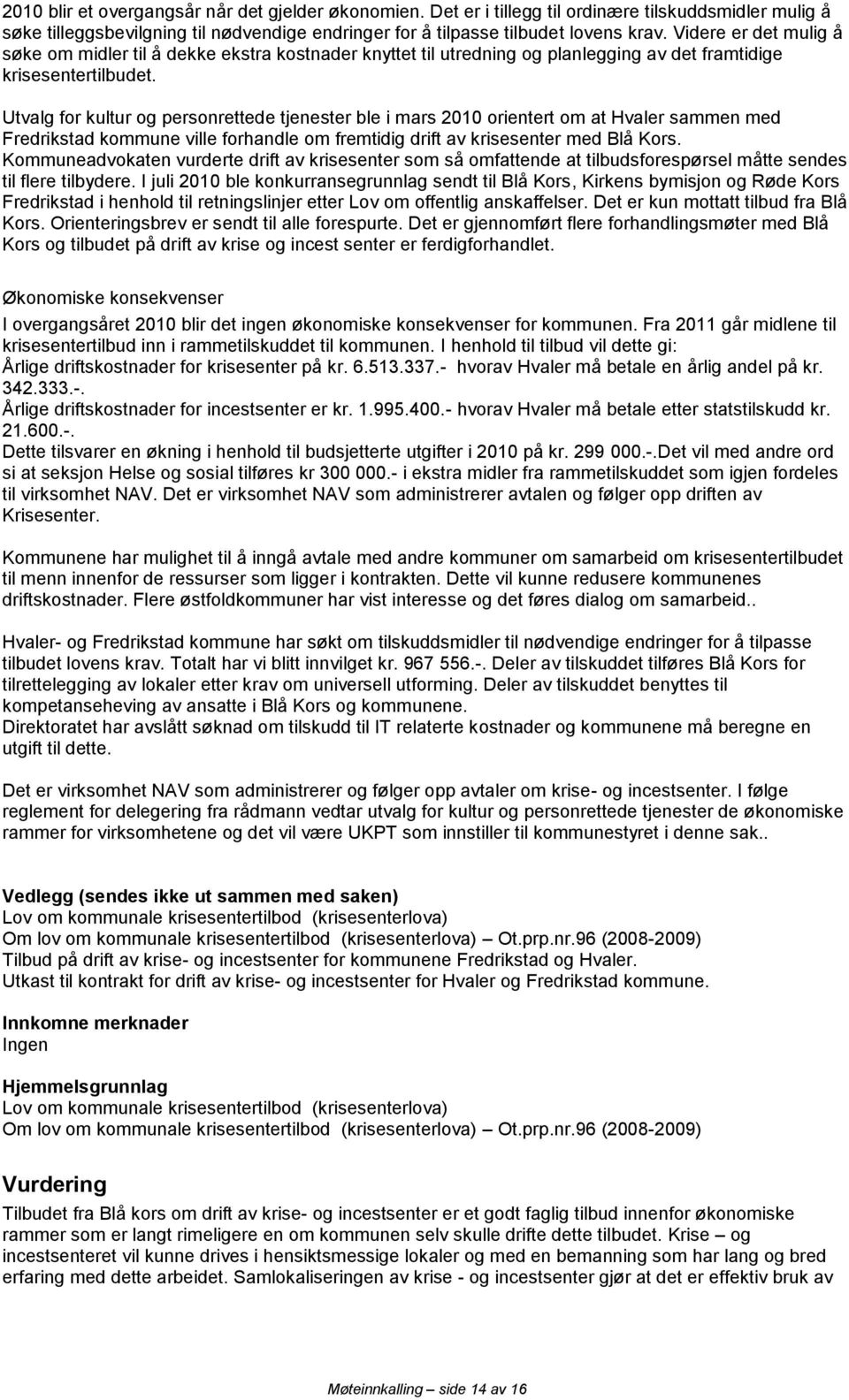 Utvalg for kultur og personrettede tjenester ble i mars 2010 orientert om at Hvaler sammen med Fredrikstad kommune ville forhandle om fremtidig drift av krisesenter med Blå Kors.