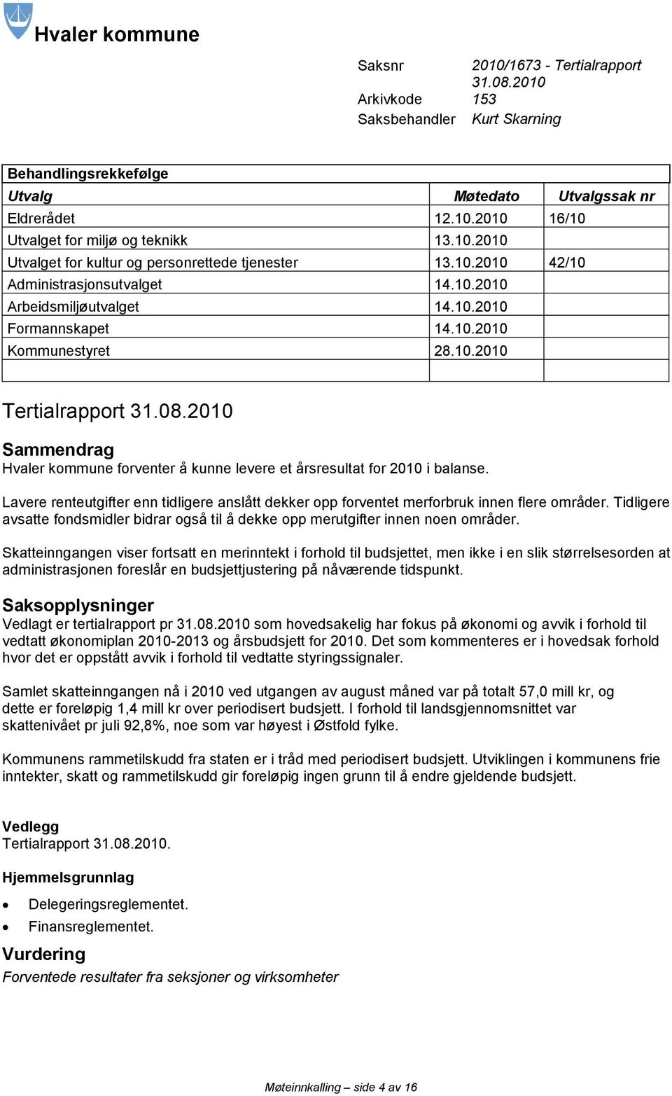 08.2010 Sammendrag Hvaler kommune forventer å kunne levere et årsresultat for 2010 i balanse. Lavere renteutgifter enn tidligere anslått dekker opp forventet merforbruk innen flere områder.