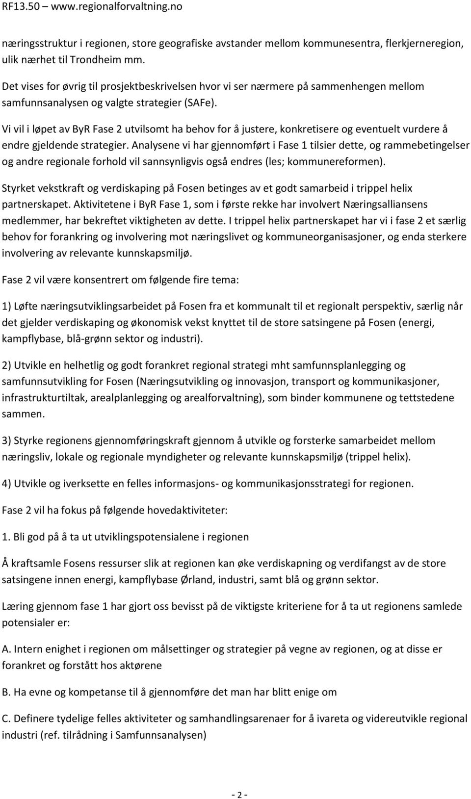 Vi vil i løpet av ByR Fase 2 utvilsomt ha behov for å justere, konkretisere og eventuelt vurdere å endre gjeldende strategier.