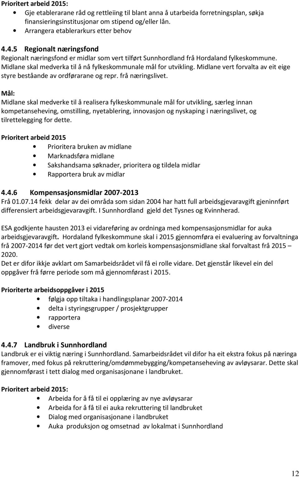 Midlane vert forvalta av eit eige styre beståande av ordførarane og repr. frå næringslivet.