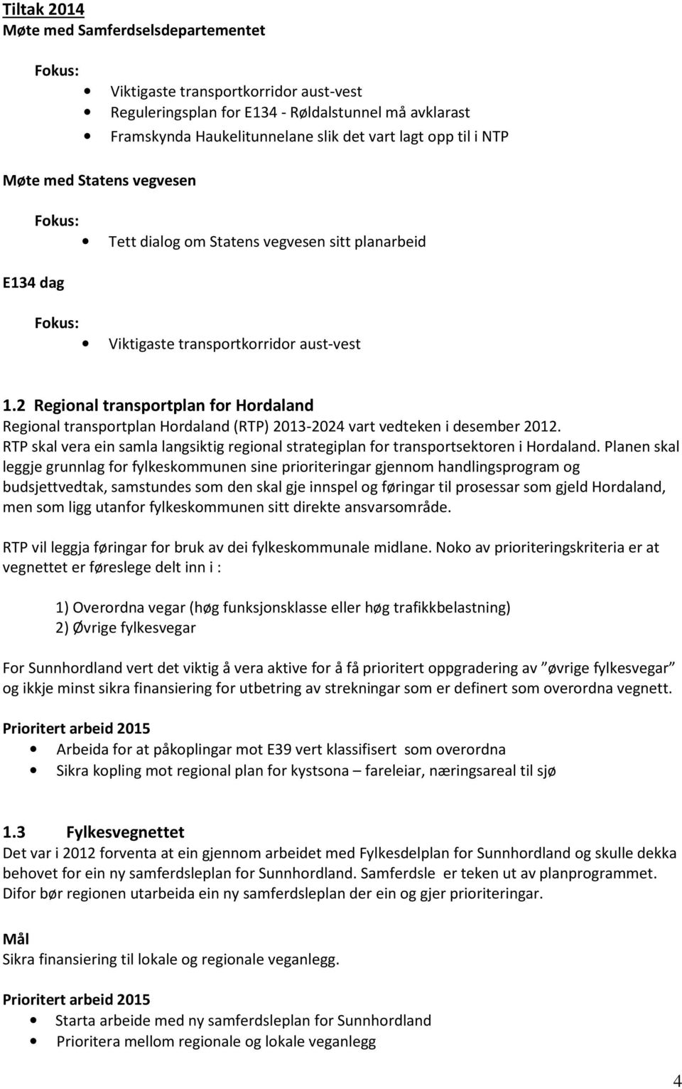 2 Regional transportplan for Hordaland Regional transportplan Hordaland (RTP) 2013-2024 vart vedteken i desember 2012.