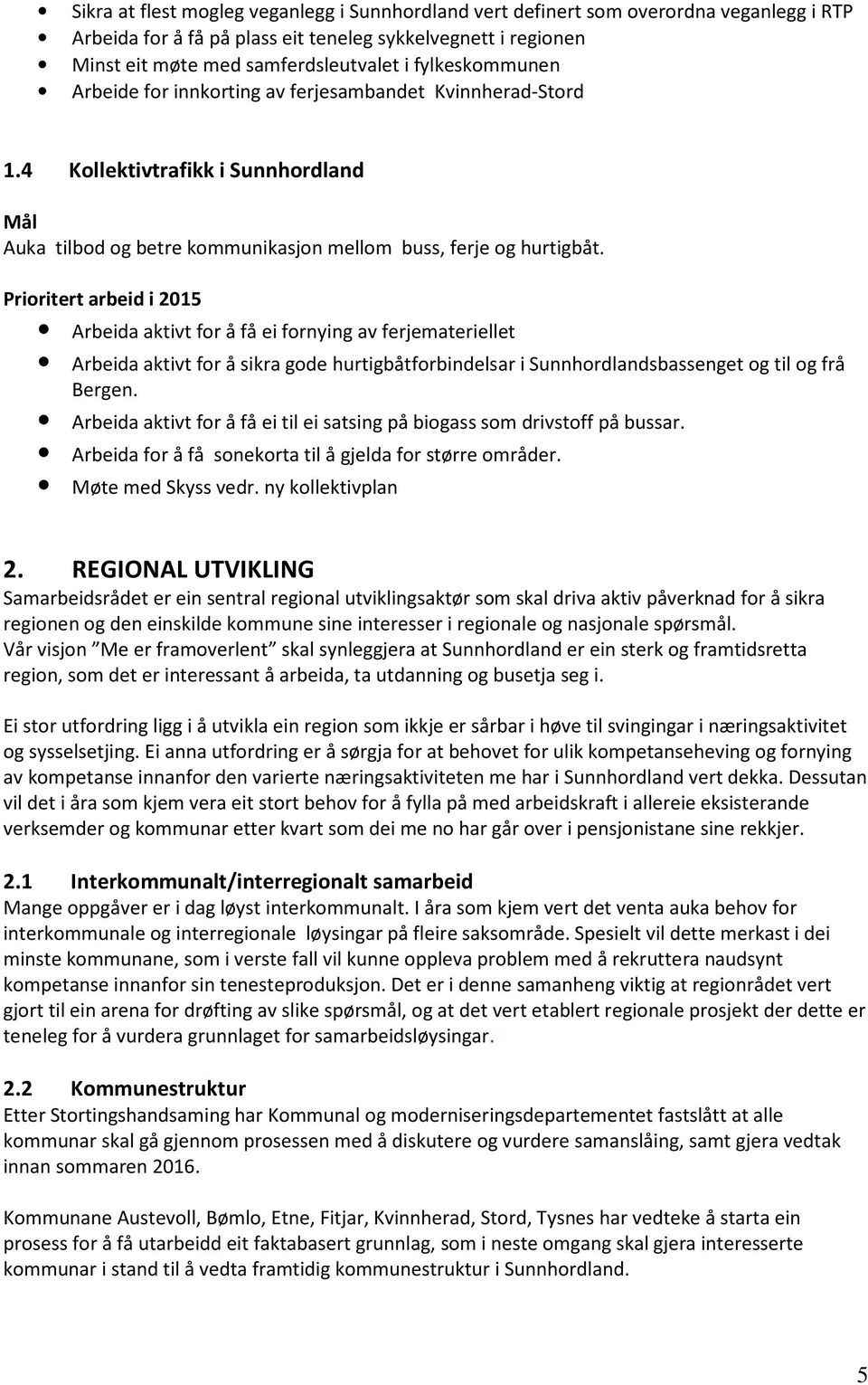 Prioritert arbeid i 2015 Arbeida aktivt for å få ei fornying av ferjemateriellet Arbeida aktivt for å sikra gode hurtigbåtforbindelsar i Sunnhordlandsbassenget og til og frå Bergen.