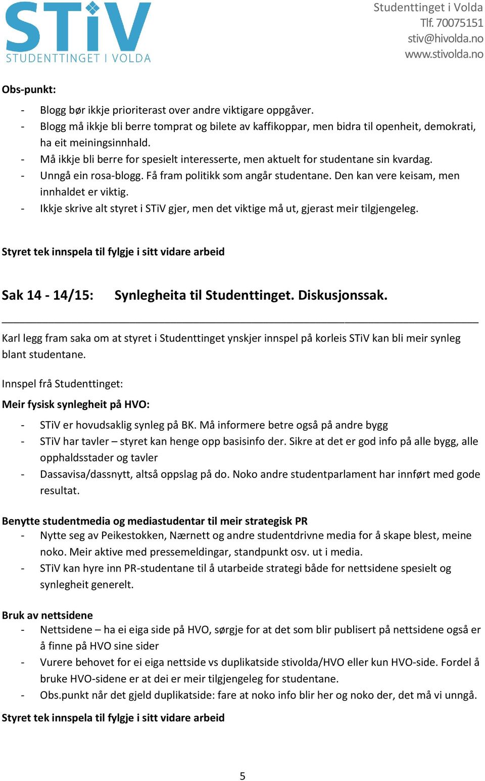 - Ikkje skrive alt styret i STiV gjer, men det viktige må ut, gjerast meir tilgjengeleg. Styret tek innspela til fylgje i sitt vidare arbeid Sak 14-14/15: Synlegheita til Studenttinget. Diskusjonssak.