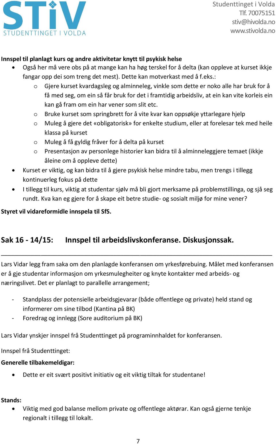 : o Gjere kurset kvardagsleg og alminneleg, vinkle som dette er noko alle har bruk for å få med seg, om ein så får bruk for det i framtidig arbeidsliv, at ein kan vite korleis ein kan gå fram om ein