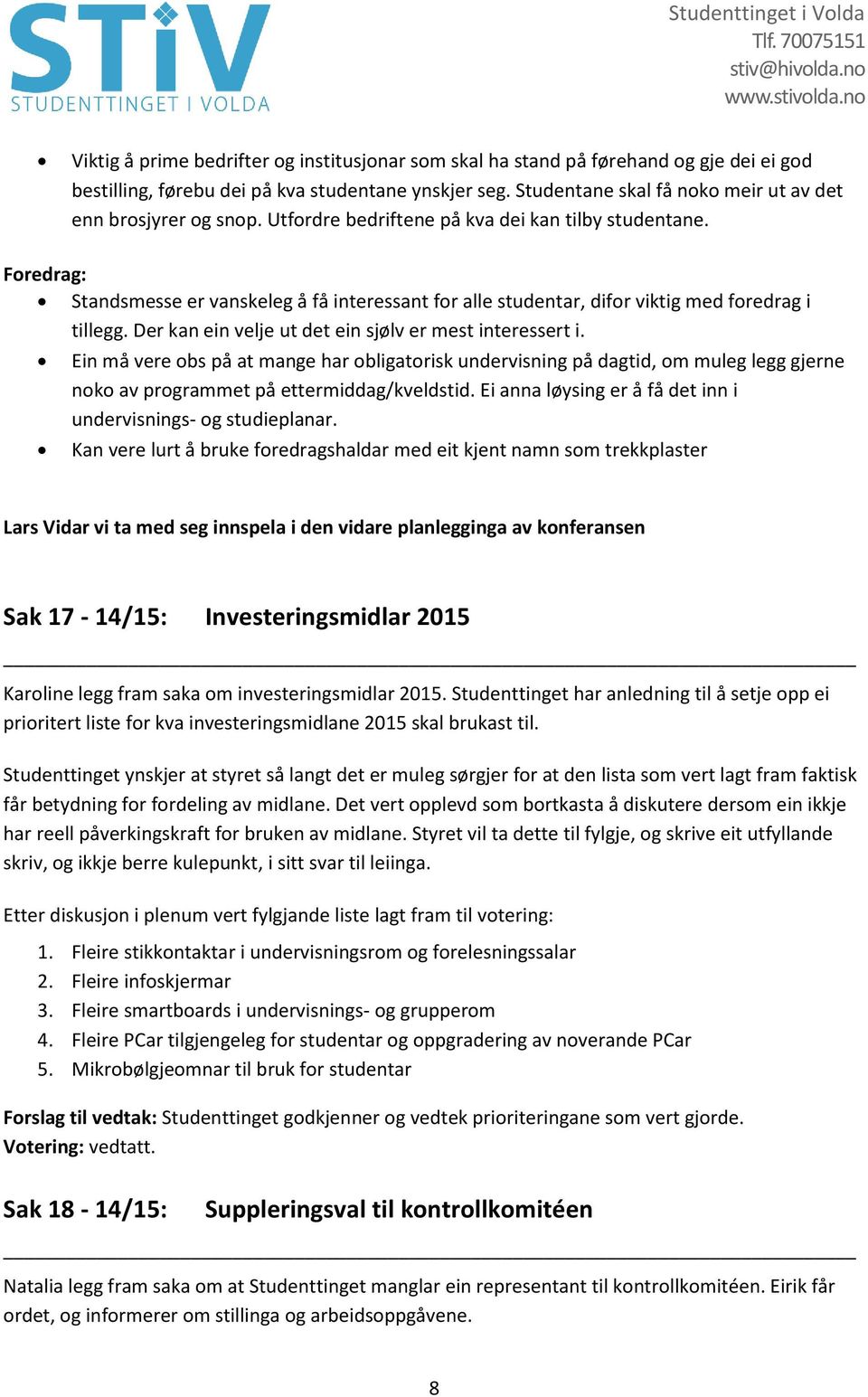 Foredrag: Standsmesse er vanskeleg å få interessant for alle studentar, difor viktig med foredrag i tillegg. Der kan ein velje ut det ein sjølv er mest interessert i.