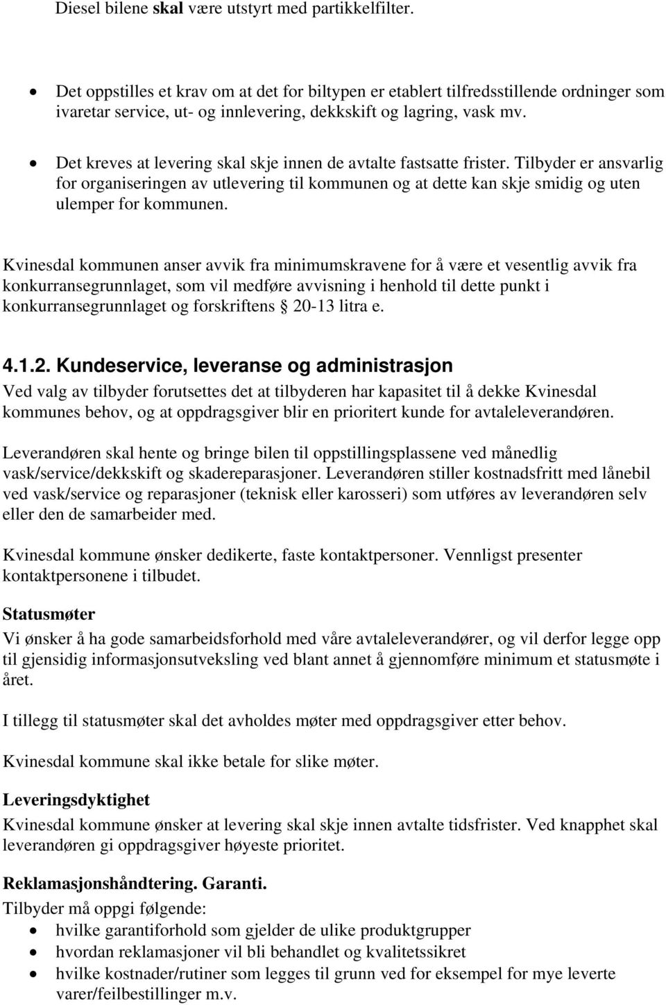 Det kreves at levering skal skje innen de avtalte fastsatte frister. Tilbyder er ansvarlig for organiseringen av utlevering til kommunen og at dette kan skje smidig og uten ulemper for kommunen.