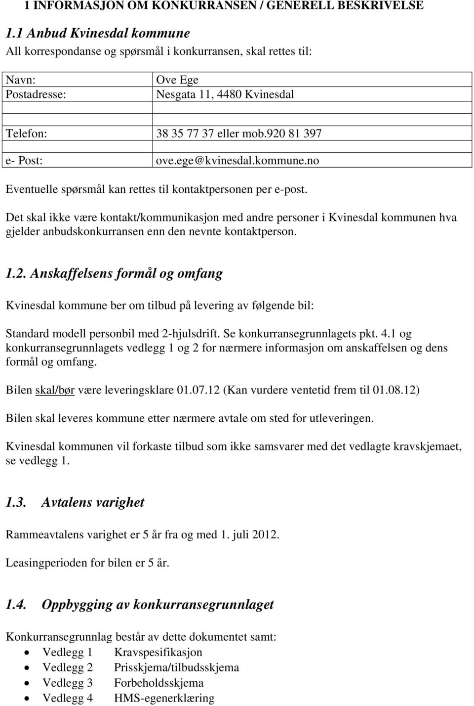 ege@kvinesdal.kommune.no Eventuelle spørsmål kan rettes til kontaktpersonen per e-post.