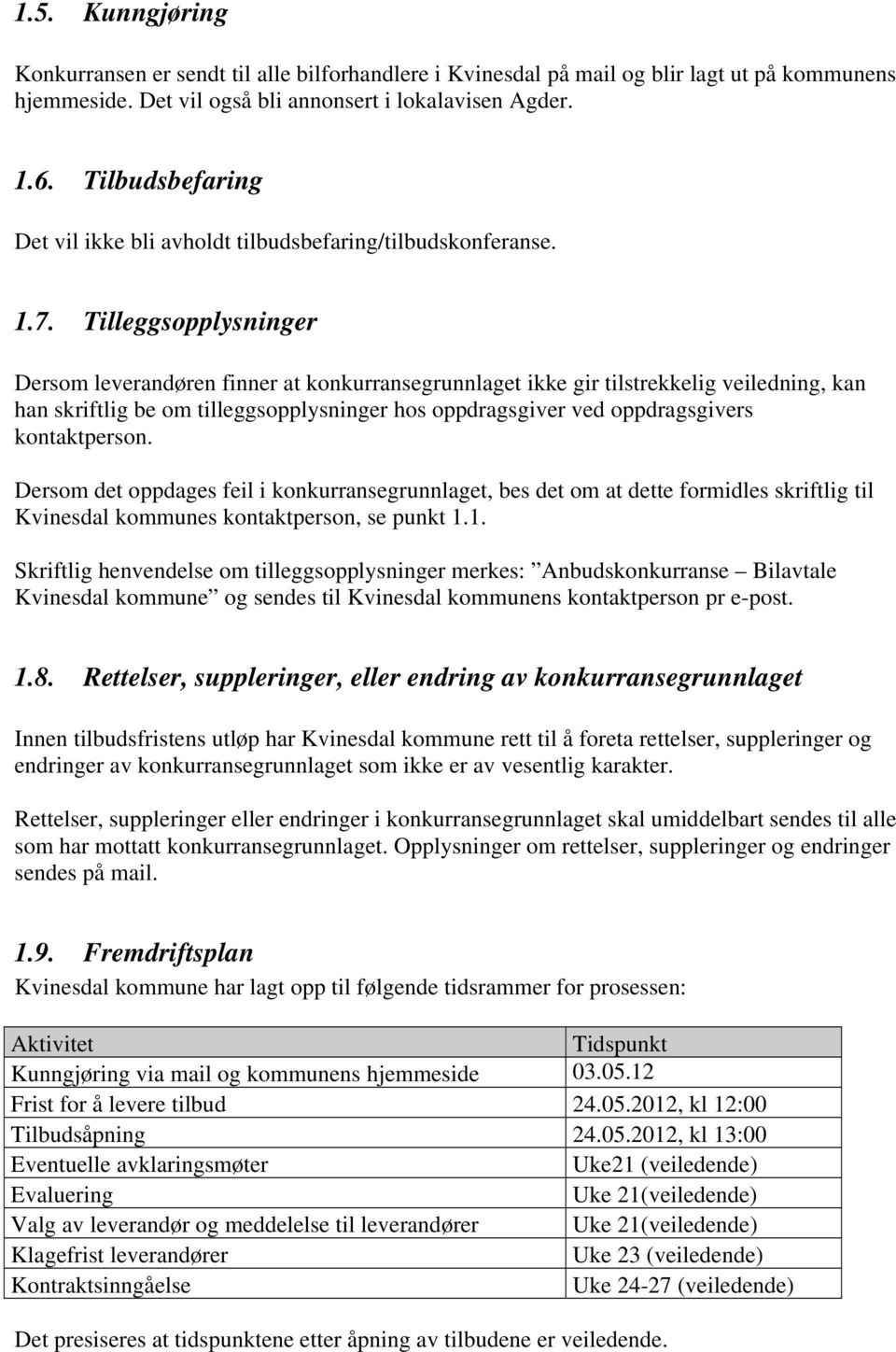 Tilleggsopplysninger Dersom leverandøren finner at konkurransegrunnlaget ikke gir tilstrekkelig veiledning, kan han skriftlig be om tilleggsopplysninger hos oppdragsgiver ved oppdragsgivers