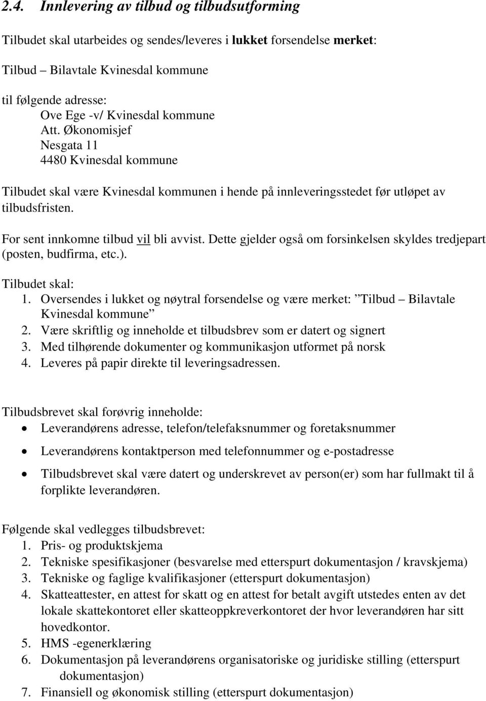 Dette gjelder også om forsinkelsen skyldes tredjepart (posten, budfirma, etc.). Tilbudet skal: 1. Oversendes i lukket og nøytral forsendelse og være merket: Tilbud Bilavtale Kvinesdal kommune 2.