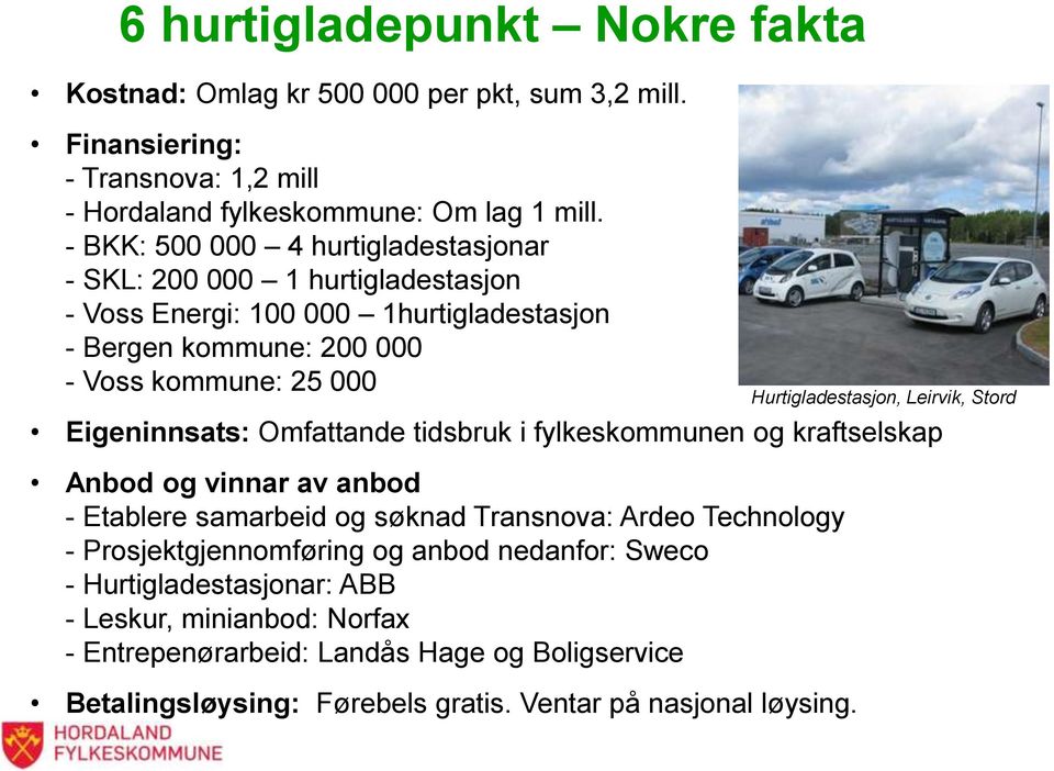 Omfattande tidsbruk i fylkeskommunen og kraftselskap Anbod og vinnar av anbod - Etablere samarbeid og søknad Transnova: Ardeo Technology - Prosjektgjennomføring og anbod nedanfor: