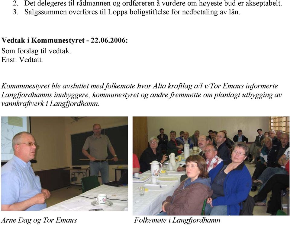 Kommunestyret ble avsluttet med folkemøte hvor Alta kraftlag a/l v/tor Emaus informerte Langfjordhamns