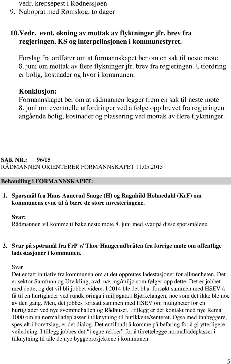 Konklusjon: Formannskapet ber om at rådmannen legger frem en sak til neste møte 8.