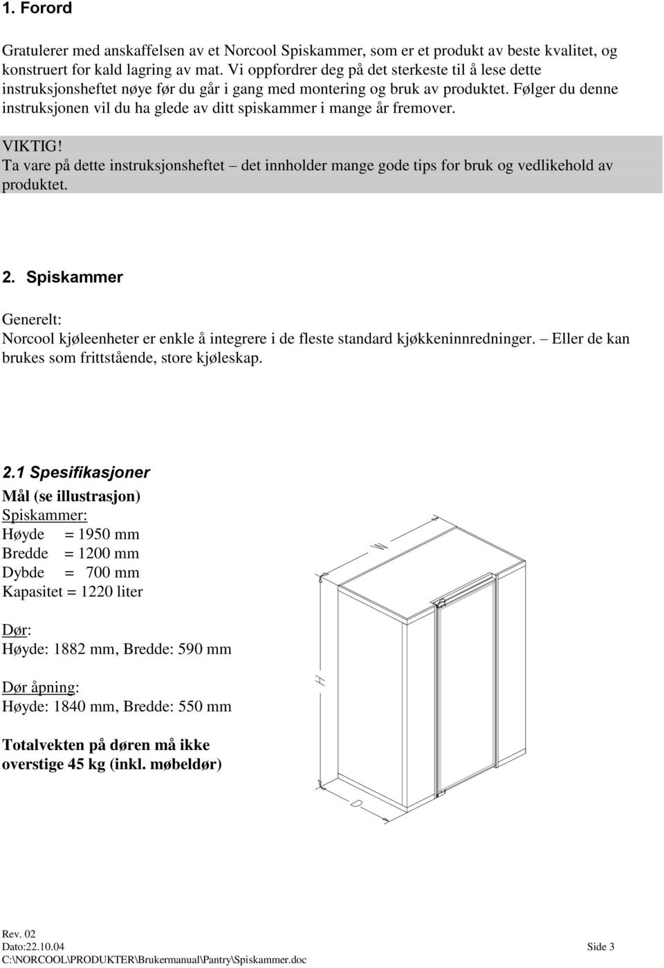 Følger du denne instruksjonen vil du ha glede av ditt spiskammer i mange år fremover. VIKTIG! Ta vare på dette instruksjonsheftet det innholder mange gode tips for bruk og vedlikehold av produktet. 2.