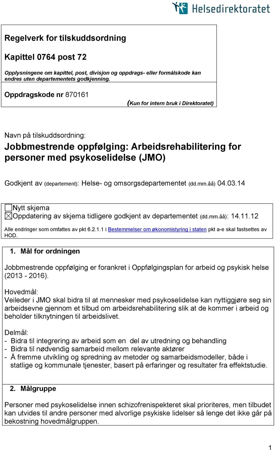 Helse- og omsorgsdepartementet (dd.mm.åå) 04.03.14 Nytt skjema Oppdatering av skjema tidligere godkjent av departementet (dd.mm.åå): 14.11.12 Alle endringer som omfattes av pkt 6.2.1.1 i Bestemmelser om økonomistyring i staten pkt a-e skal fastsettes av HOD.