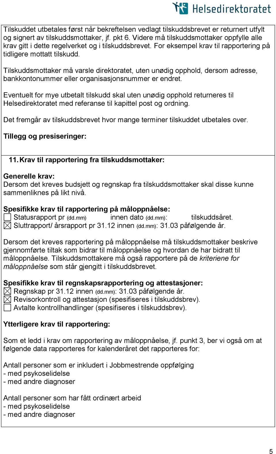 Tilskuddsmottaker må varsle direktoratet, uten unødig opphold, dersom adresse, bankkontonummer eller organisasjonsnummer er endret.