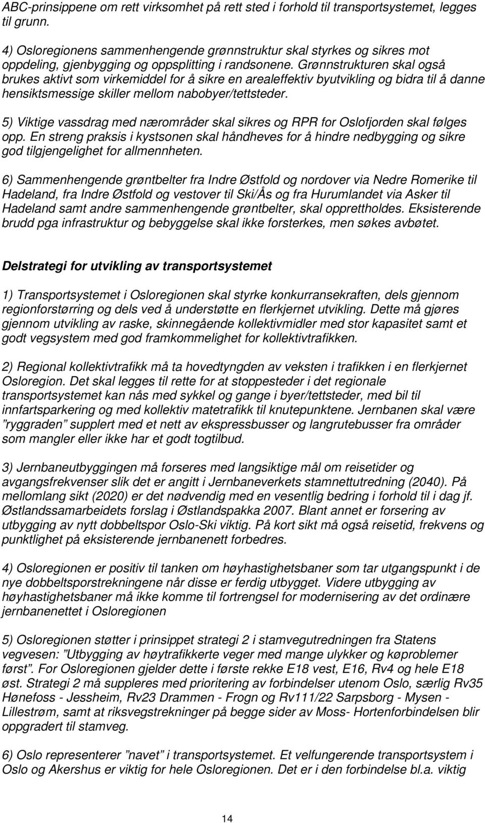 Grønnstrukturen skal også brukes aktivt som virkemiddel for å sikre en arealeffektiv byutvikling og bidra til å danne hensiktsmessige skiller mellom nabobyer/tettsteder.