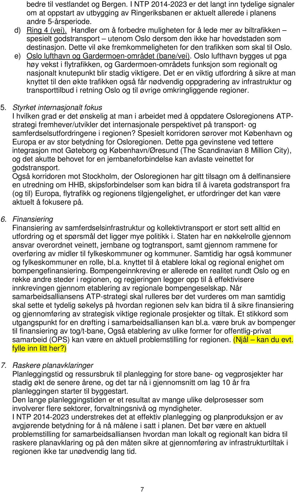 Dette vil øke fremkommeligheten for den trafikken som skal til Oslo. e) Oslo lufthavn og Gardermoen-området (bane/vei).