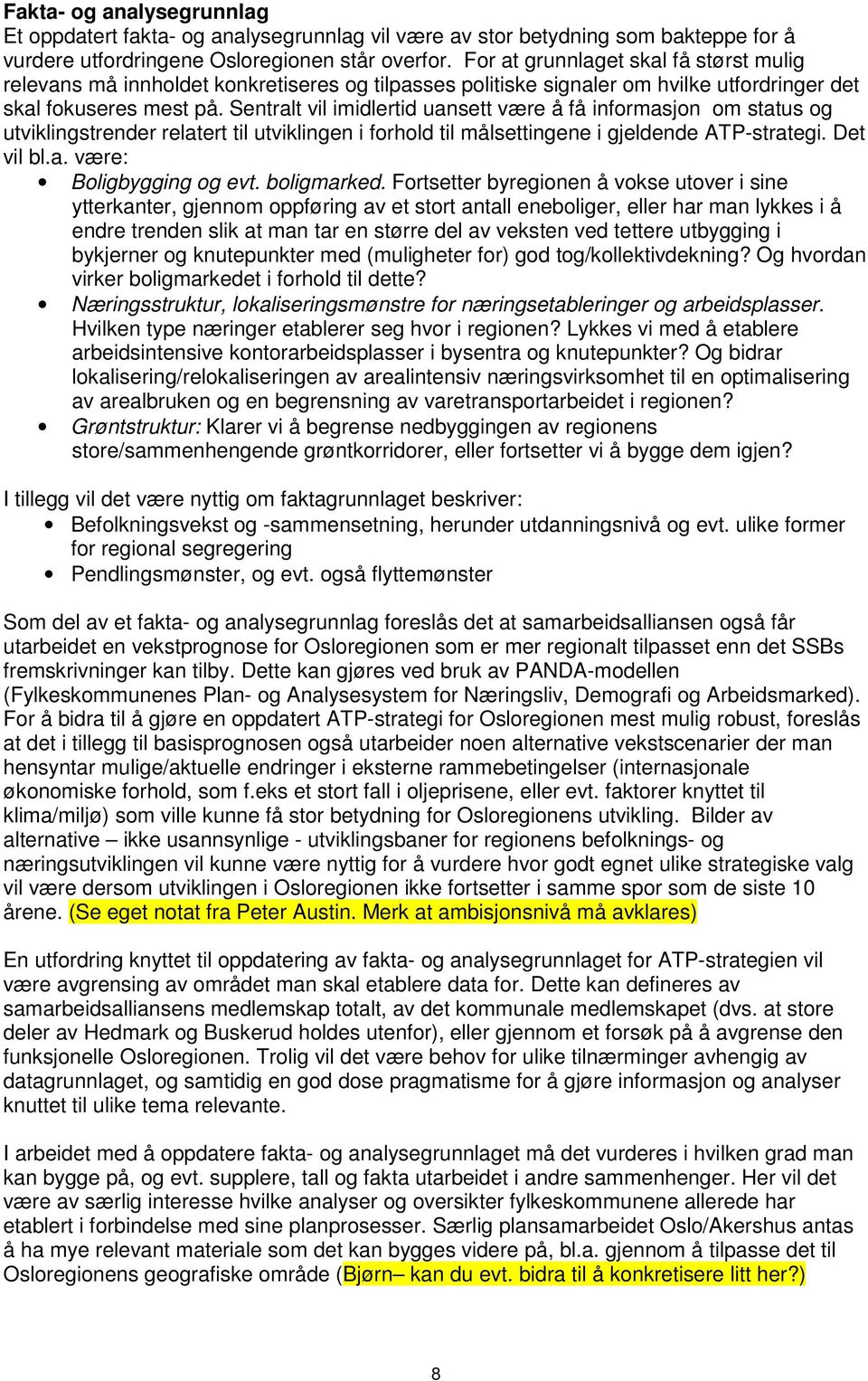 Sentralt vil imidlertid uansett være å få informasjon om status og utviklingstrender relatert til utviklingen i forhold til målsettingene i gjeldende ATP-strategi. Det vil bl.a. være: Boligbygging og evt.