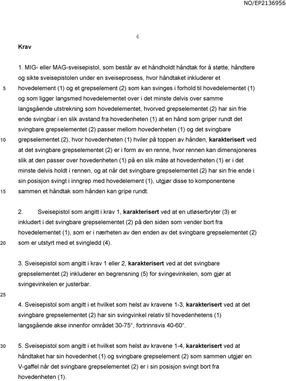 (2) som kan svinges i forhold til hovedelementet (1) og som ligger langsmed hovedelementet over i det minste delvis over samme langsgående utstrekning som hovedelementet, hvorved grepselementet (2)