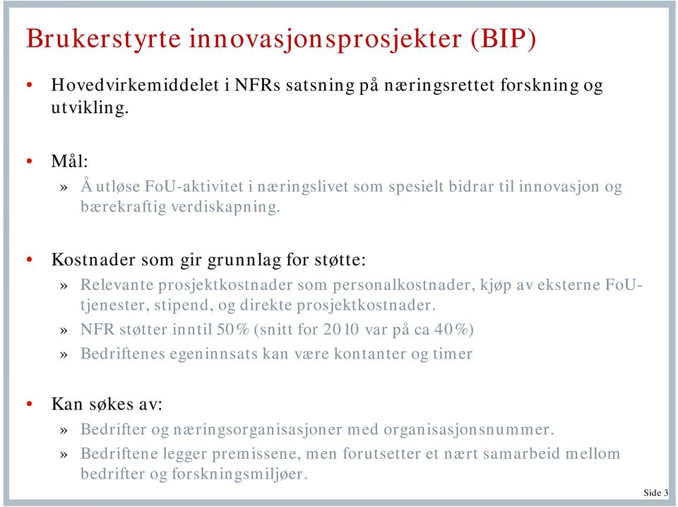 Kostnader som gir grunnlag for støtte:» Relevante prosjektkostnader som personalkostnader, kjøp av eksterne FoUtjenester, stipend, og direkte prosjektkostnader.