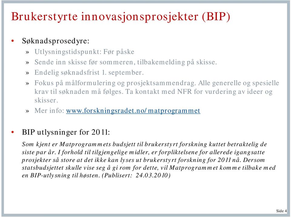 no/matprogrammet BIP utlysninger for 2011: Som kjent er Matprogrammets budsjett til brukerstyrt forskning kuttet betraktelig de siste par år.