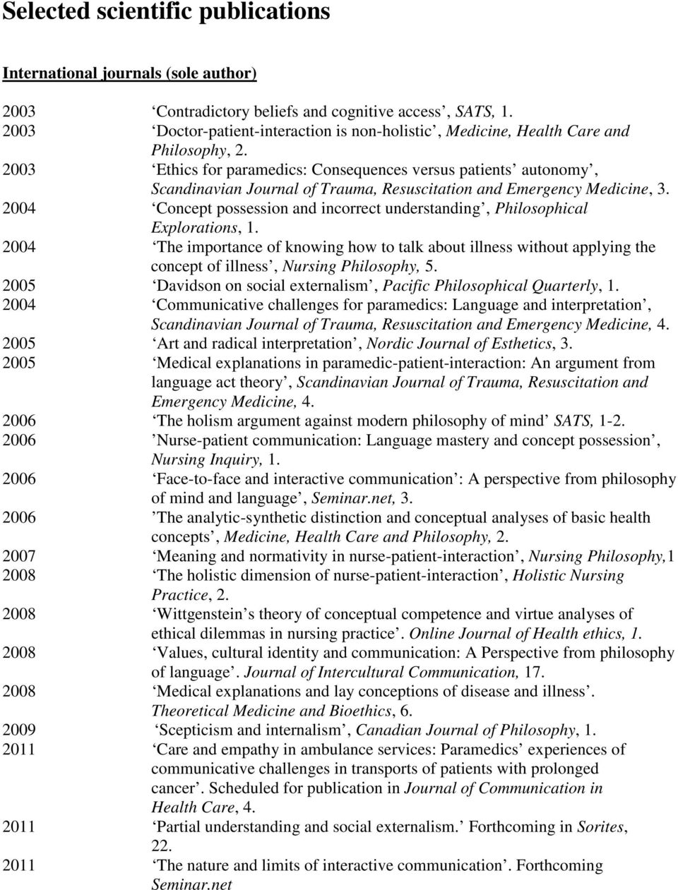 2003 Ethics for paramedics: Consequences versus patients autonomy, Scandinavian Journal of Trauma, Resuscitation and Emergency Medicine, 3.