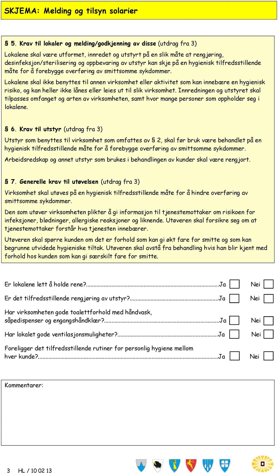 Lokalene skal ikke benyttes til annen virksomhet eller aktivitet som kan innebære en hygienisk risiko, og kan heller ikke lånes eller leies ut til slik virksomhet.