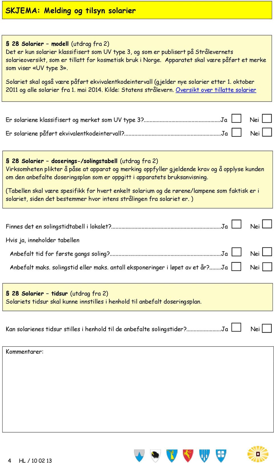 Kilde: Statens strålevern. Oversikt over tillatte solarier Er solariene klassifisert og merket som UV type 3?... Er solariene påført ekvivalentkodeintervall?