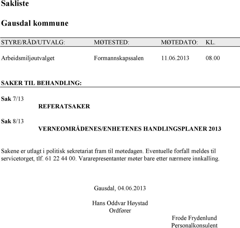 politisk sekretariat fram til møtedagen. Eventuelle forfall meldes til servicetorget, tlf. 61 22 44 00.