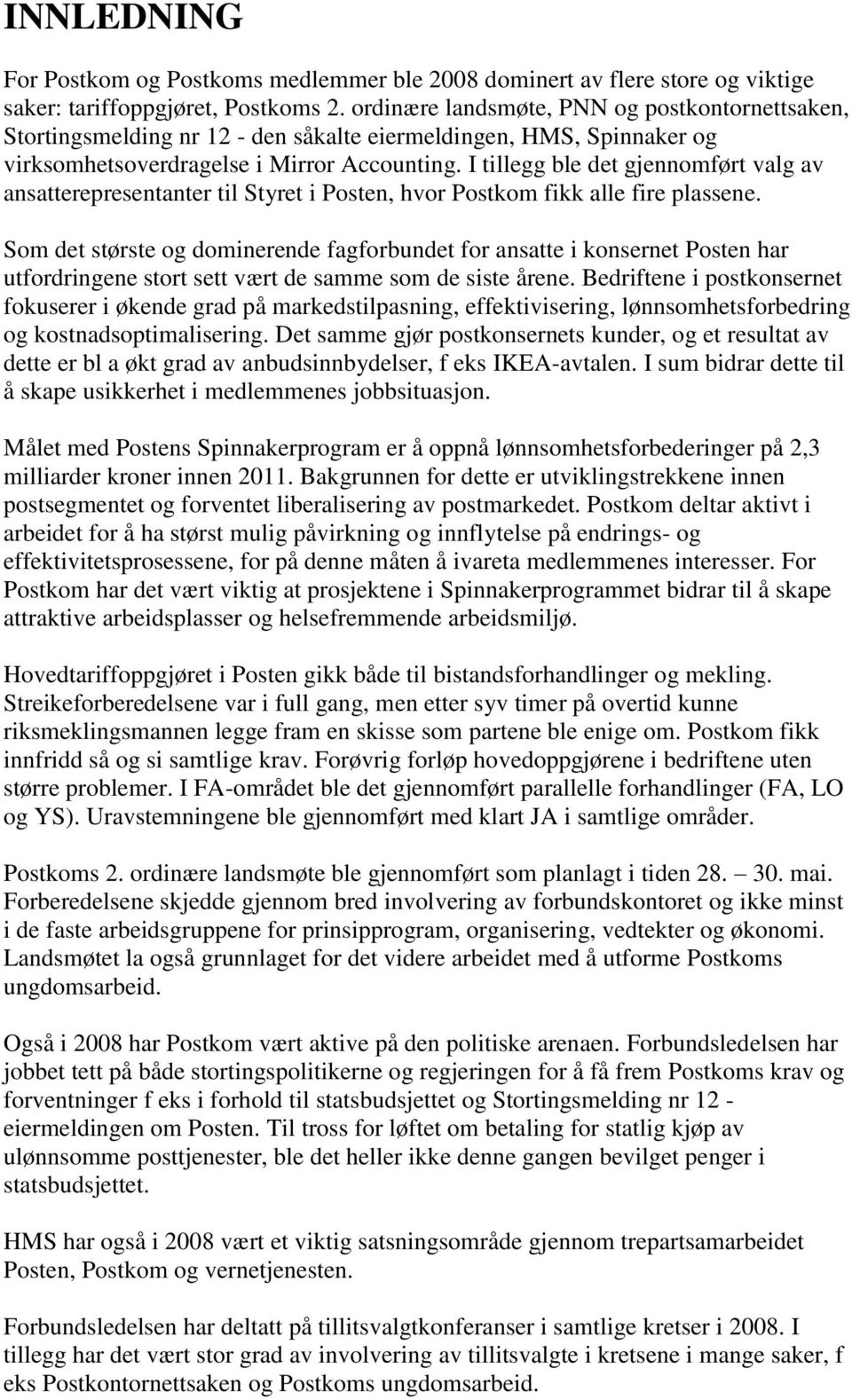I tillegg ble det gjennomført valg av ansatterepresentanter til Styret i Posten, hvor Postkom fikk alle fire plassene.