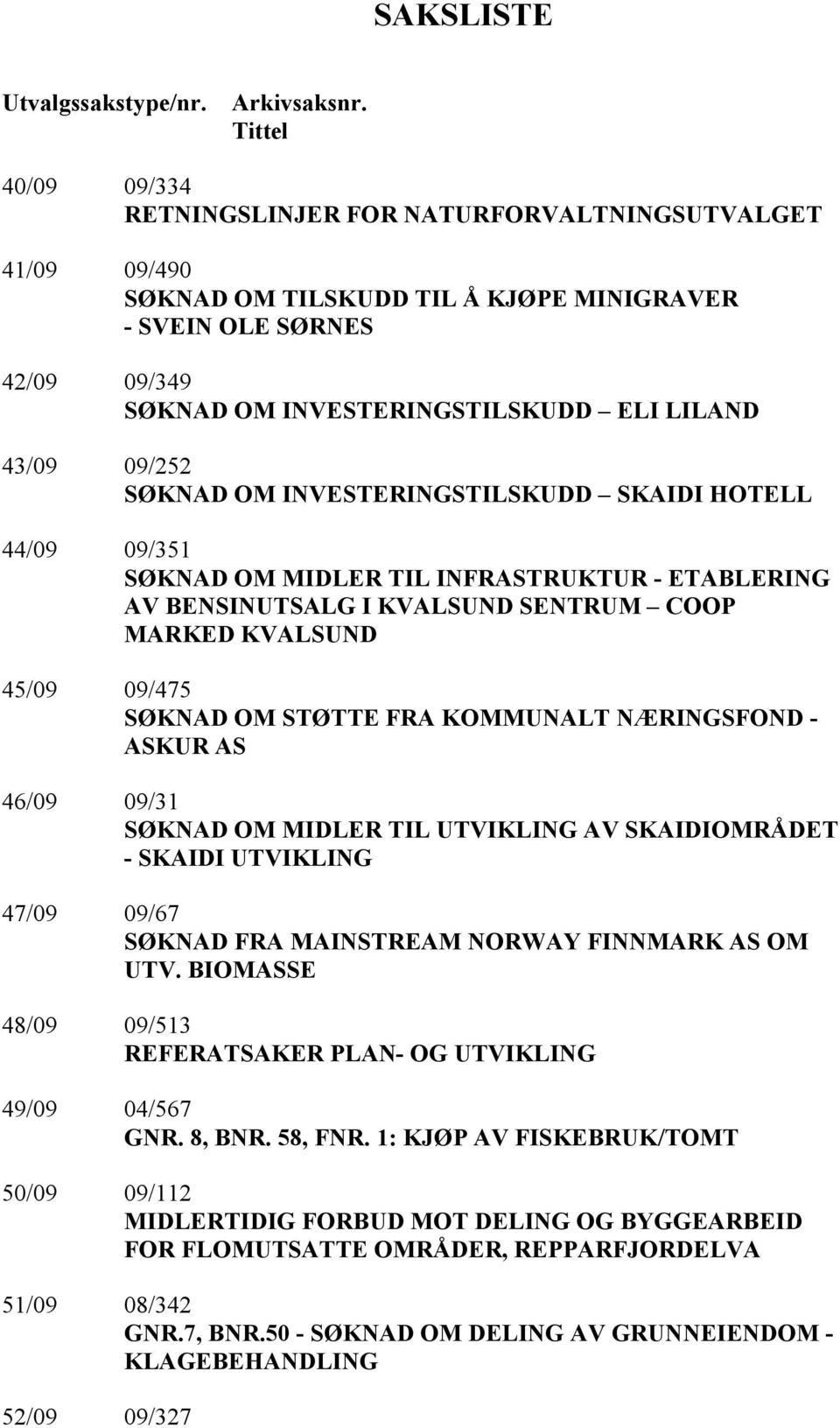 09/252 SØK AD OM I VESTERI GSTILSKUDD SKAIDI HOTELL 44/09 09/351 SØK AD OM MIDLER TIL I FRASTRUKTUR - ETABLERI G AV BE SI UTSALG I KVALSU D SE TRUM COOP MARKED KVALSU D 45/09 09/475 SØK AD OM STØTTE