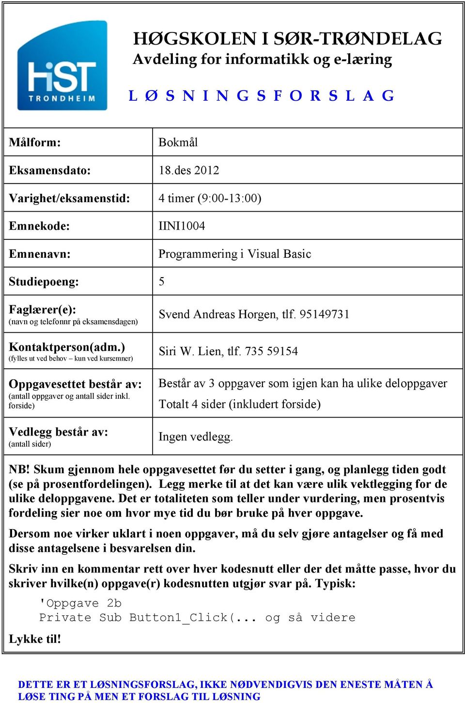 tlf. 95149731 Kontaktperson(adm.) (fylles ut ved behov kun ved kursemner) Oppgavesettet består av: (antall oppgaver og antall sider inkl. forside) Vedlegg består av: (antall sider) Siri W. Lien, tlf.