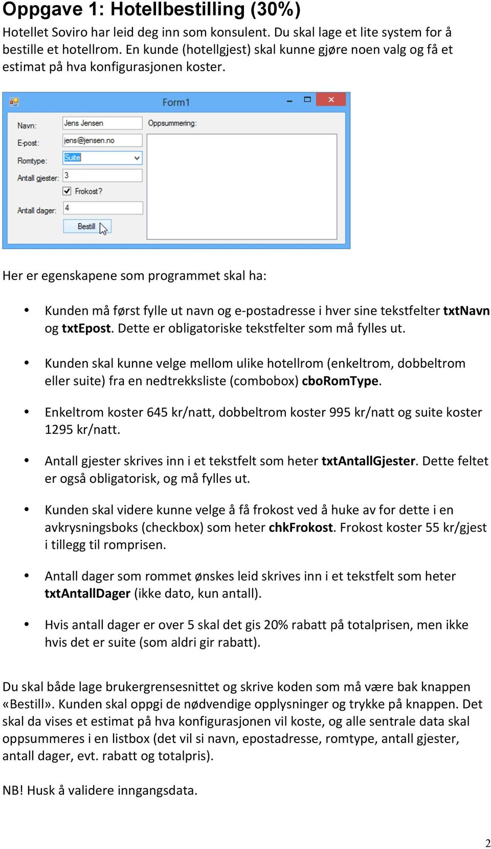 Her er egenskapene som programmet skal ha: Kunden må først fylle ut navn og e- postadresse i hver sine tekstfelter txtnavn og txtepost. Dette er obligatoriske tekstfelter som må fylles ut.