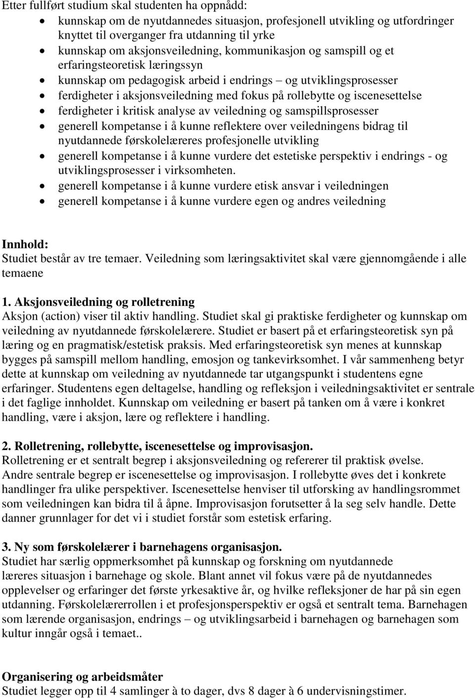 rollebytte og iscenesettelse ferdigheter i kritisk analyse av veiledning og samspillsprosesser generell kompetanse i å kunne reflektere over veiledningens bidrag til nyutdannede førskolelæreres