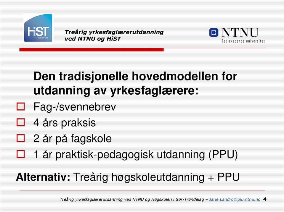 utdanning (PPU) Alternativ: Treårig høgskoleutdanning + PPU Treårig