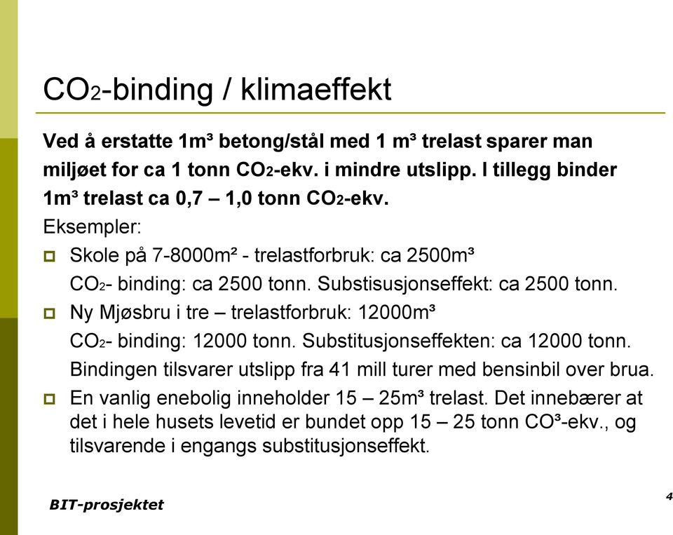Substisusjonseffekt: ca 2500 tonn. Ny Mjøsbru i tre trelastforbruk: 12000m³ CO2- binding: 12000 tonn. Substitusjonseffekten: ca 12000 tonn.