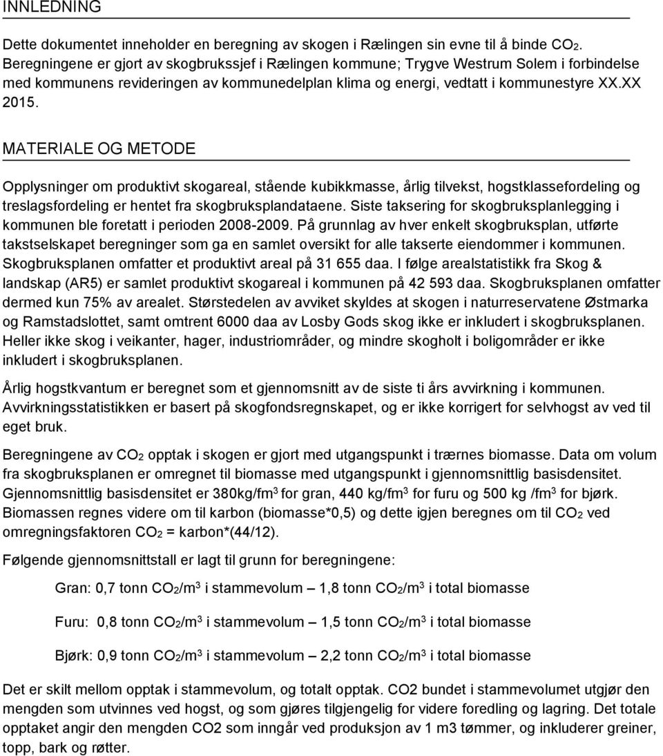 MATERIALE OG METODE Opplysninger om produktivt skogareal, stående kubikkmasse, årlig tilvekst, hogstklassefordeling og treslagsfordeling er hentet fra skogbruksplandataene.