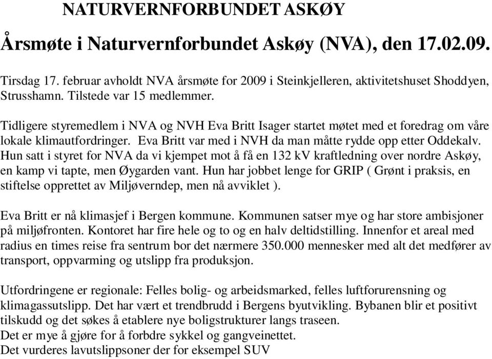 Eva Britt var med i NVH da man måtte rydde opp etter Oddekalv. Hun satt i styret for NVA da vi kjempet mot å få en 132 kv kraftledning over nordre Askøy, en kamp vi tapte, men Øygarden vant.