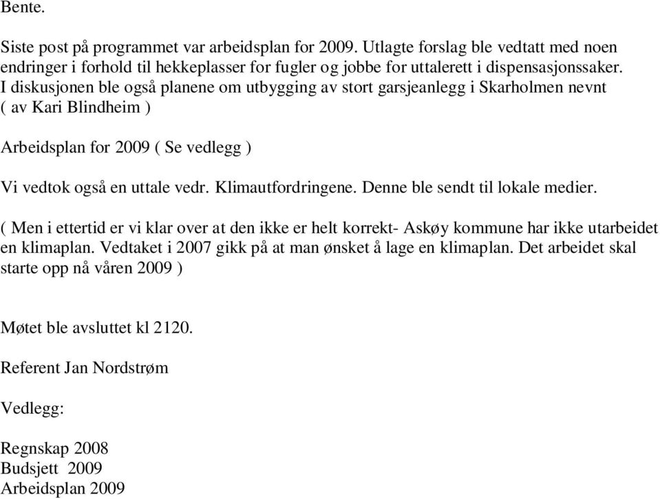 I diskusjonen ble også planene om utbygging av stort garsjeanlegg i Skarholmen nevnt ( av Kari Blindheim ) Arbeidsplan for 2009 ( Se vedlegg ) Vi vedtok også en uttale vedr.